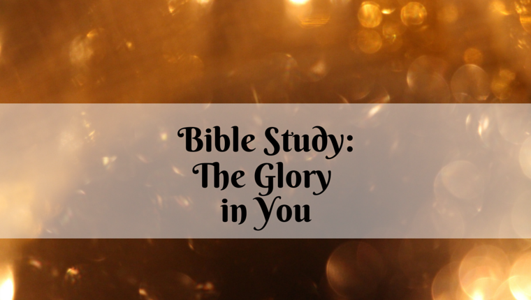 Bible Study: The Glory in You