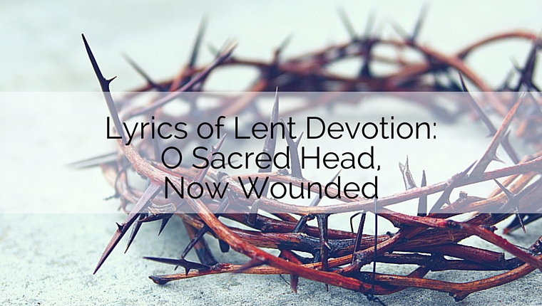 O Sacred Head, Now Wounded: Lyrics of Lent Devotion