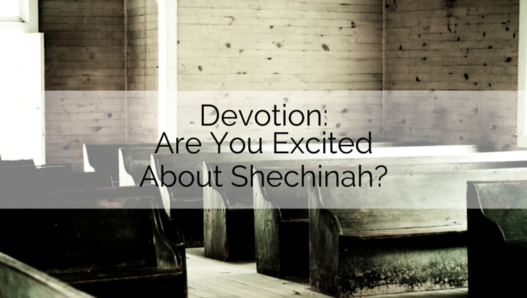 Devotion: Are You Excited About Shechinah?